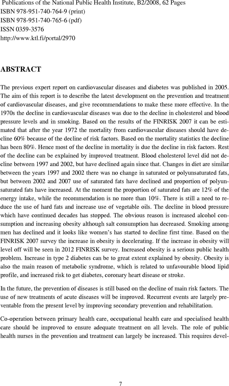 The aim of this report is to describe the latest development on the prevention and treatment of cardiovascular diseases, and give recommendations to make these more effective.