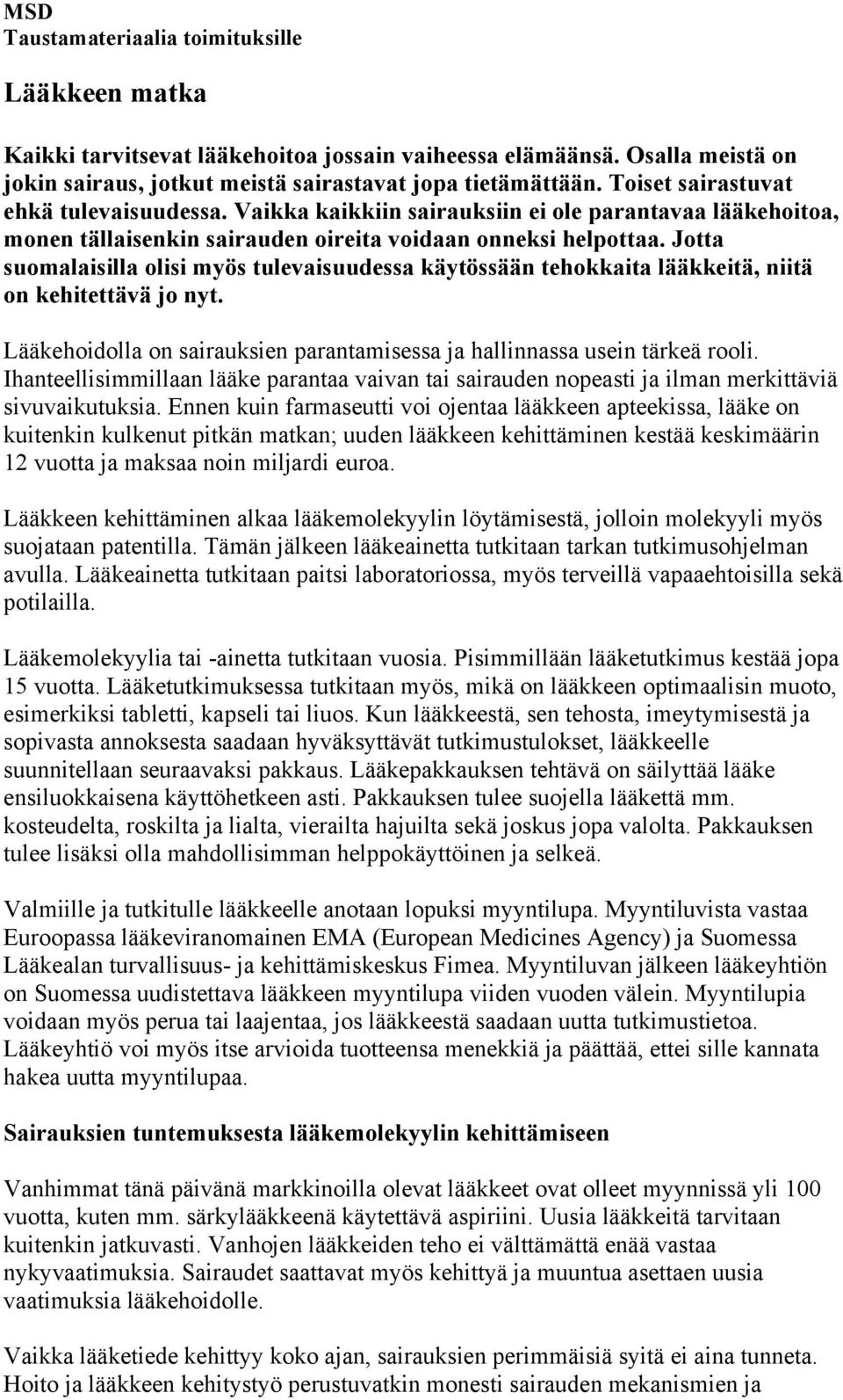 Jotta suomalaisilla olisi myös tulevaisuudessa käytössään tehokkaita lääkkeitä, niitä on kehitettävä jo nyt. Lääkehoidolla on sairauksien parantamisessa ja hallinnassa usein tärkeä rooli.
