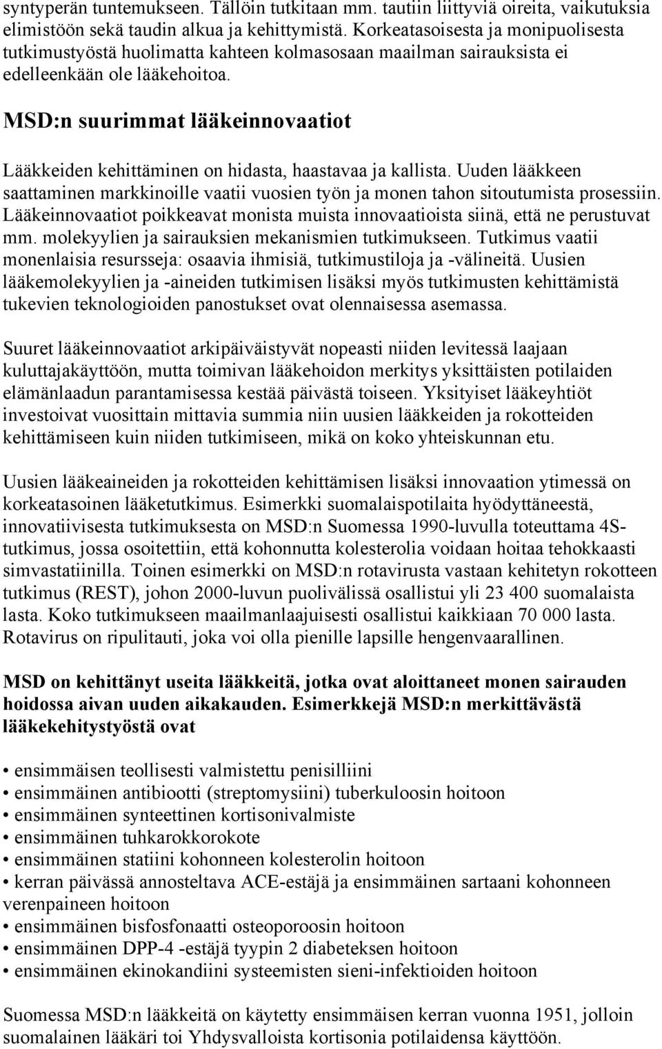 MSD:n suurimmat lääkeinnovaatiot Lääkkeiden kehittäminen on hidasta, haastavaa ja kallista. Uuden lääkkeen saattaminen markkinoille vaatii vuosien työn ja monen tahon sitoutumista prosessiin.