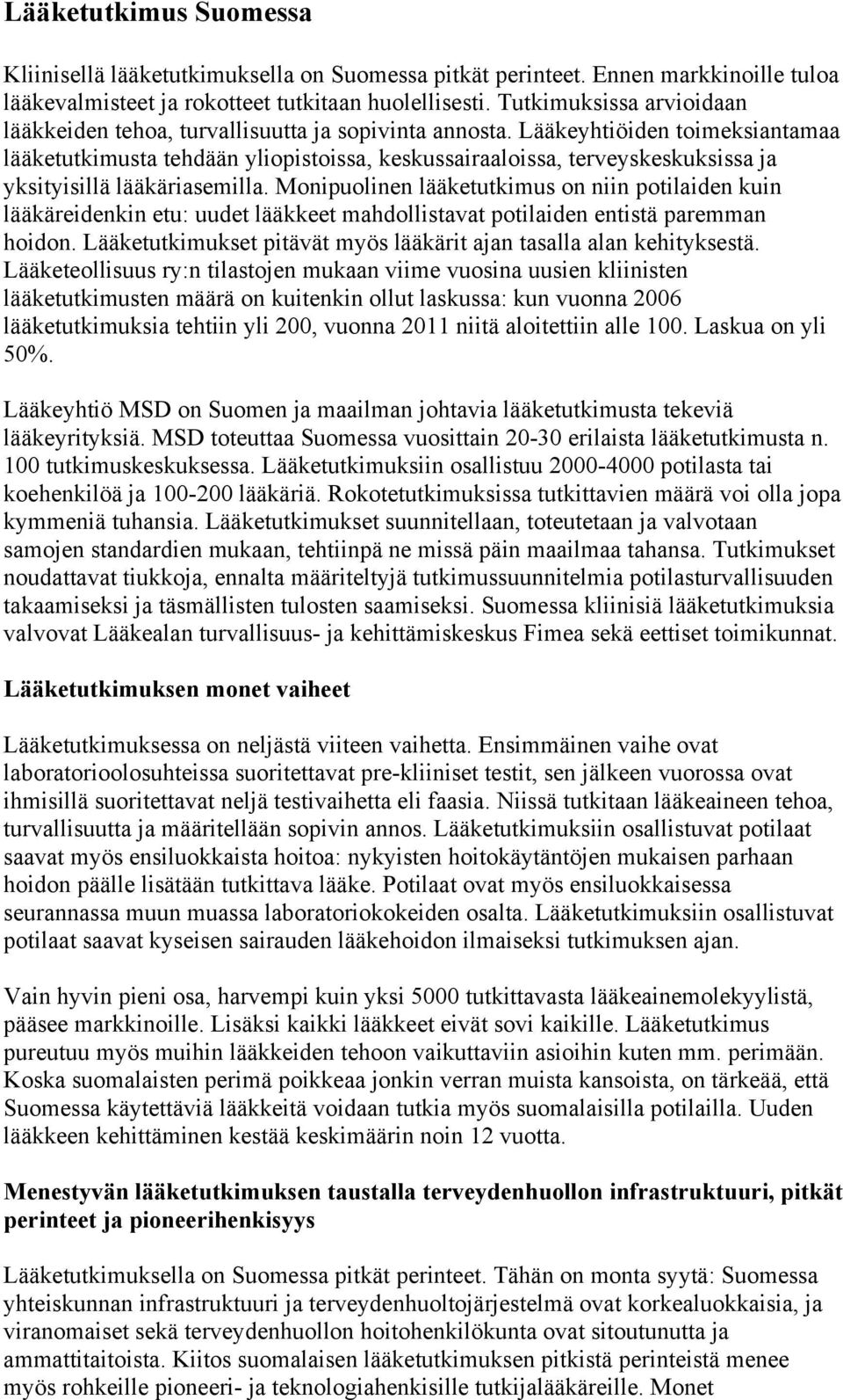 Lääkeyhtiöiden toimeksiantamaa lääketutkimusta tehdään yliopistoissa, keskussairaaloissa, terveyskeskuksissa ja yksityisillä lääkäriasemilla.