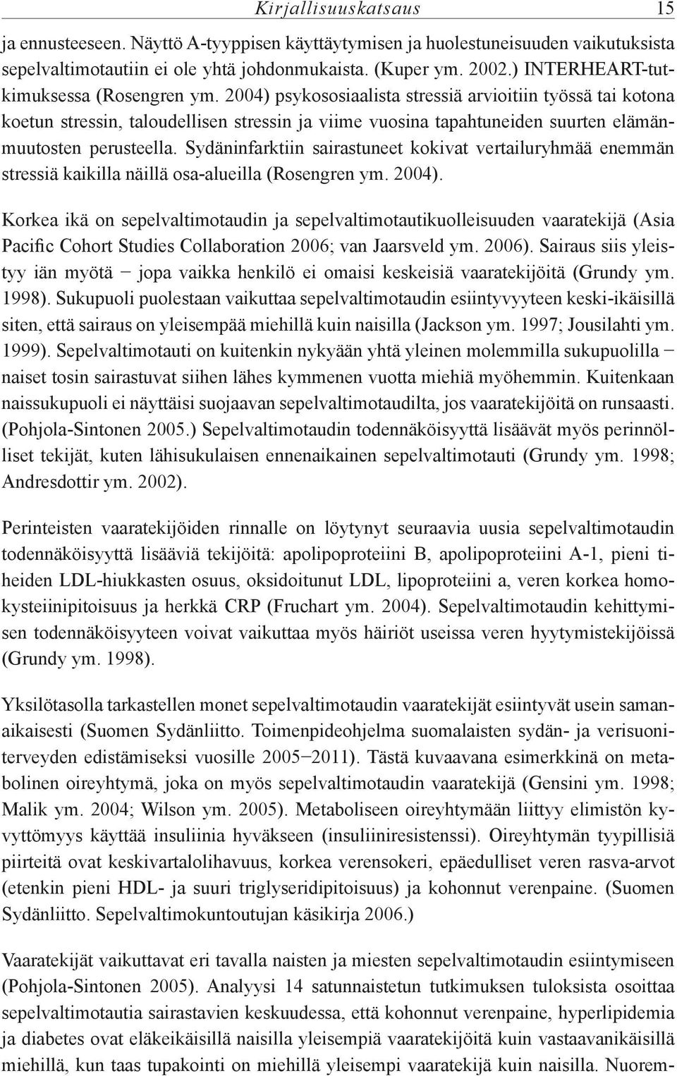 2004) psykososiaalista stressiä arvioitiin työssä tai kotona koetun stressin, taloudellisen stressin ja viime vuosina tapahtuneiden suurten elämänmuutosten perusteella.