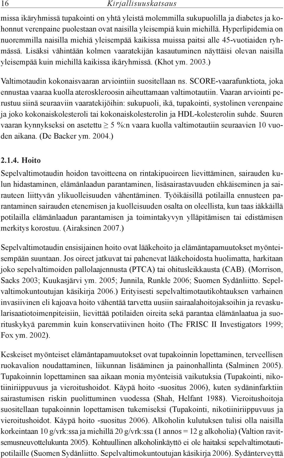 Lisäksi vähintään kolmen vaaratekijän kasautuminen näyttäisi olevan naisilla yleisempää kuin miehillä kaikissa ikäryhmissä. (Khot ym. 2003.) Valtimotaudin kokonaisvaaran arviointiin suositellaan ns.