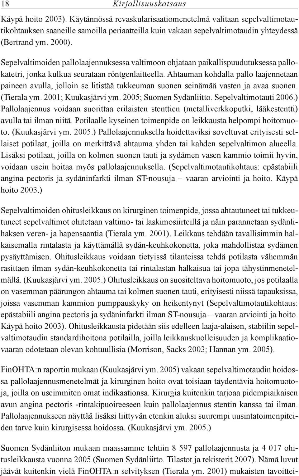 Sepelvaltimoiden pallolaajennuksessa valtimoon ohjataan paikallispuudutuksessa pallokatetri, jonka kulkua seurataan röntgenlaitteella.