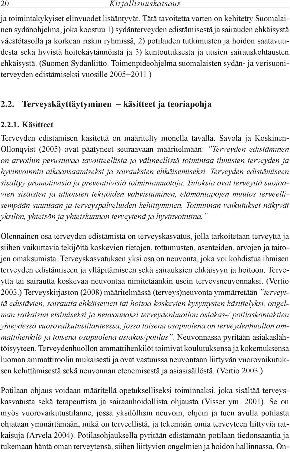 ja hoidon saatavuudesta sekä hyvistä hoitokäytännöistä ja 3) kuntoutuksesta ja uusien sairauskohtausten ehkäisystä. (Suomen Sydänliitto.