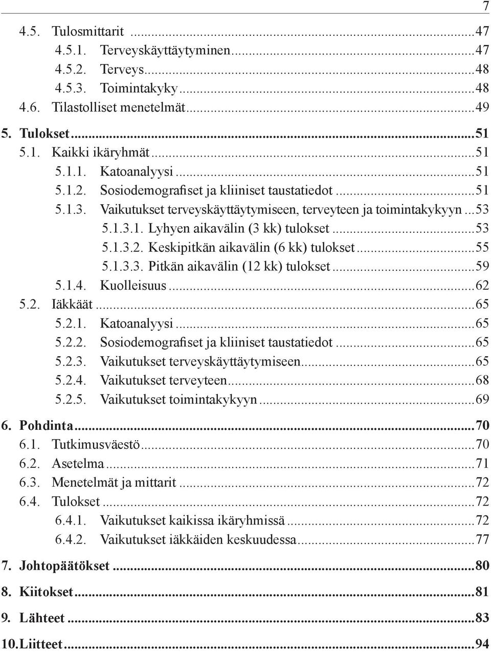 ..55 5.1.3.3. Pitkän aikavälin (12 kk) tulokset...59 5.1.4. Kuolleisuus...62 5.2. Iäkkäät...65 5.2.1. Katoanalyysi...65 5.2.2. Sosiodemografiset ja kliiniset taustatiedot...65 5.2.3. Vaikutukset terveyskäyttäytymiseen.