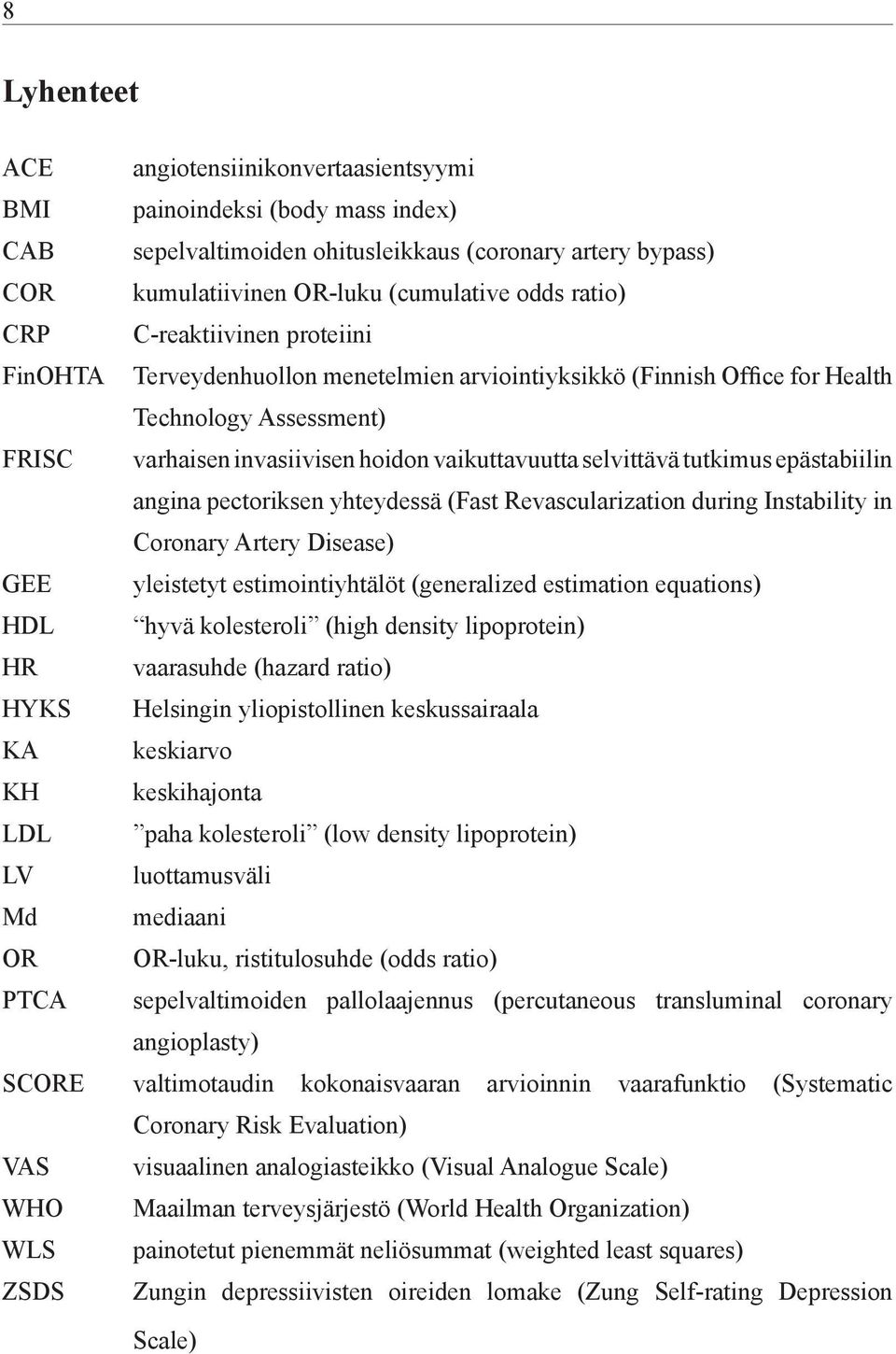 epästabiilin angina pectoriksen yhteydessä (Fast Revascularization during Instability in Coronary Artery Disease) GEE yleistetyt estimointiyhtälöt (generalized estimation equations) HDL hyvä