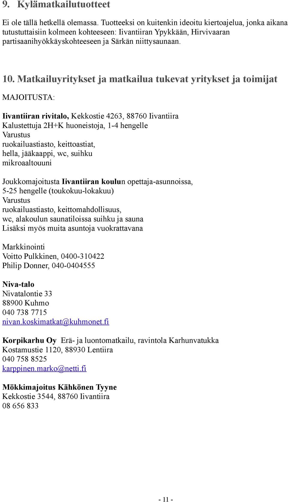 Matkailuyritykset ja matkailua tukevat yritykset ja toimijat MAJOITUSTA: Iivantiiran rivitalo, Kekkostie 4263, 88760 Iivantiira Kalustettuja 2H+K huoneistoja, 1-4 hengelle Varustus ruokailuastiasto,