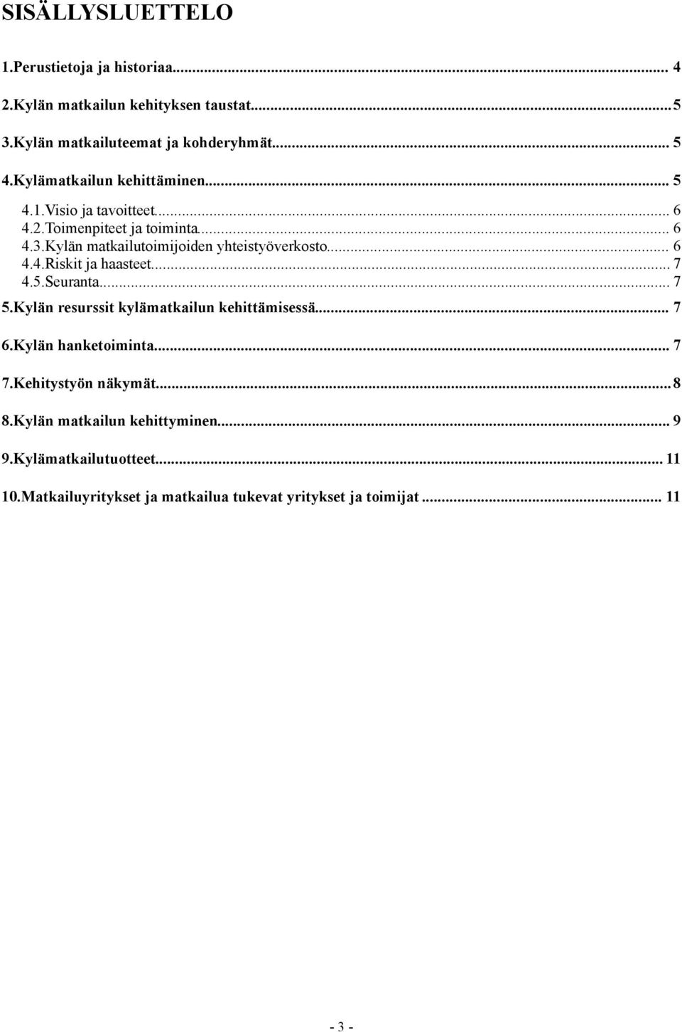 .. 6 4.4.Riskit ja haasteet... 7 4.5.Seuranta... 7 5.Kylän resurssit kylämatkailun kehittämisessä... 7 6.Kylän hanketoiminta... 7 7.