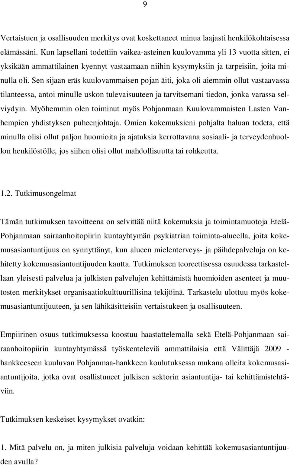 Sen sijaan eräs kuulovammaisen pojan äiti, joka oli aiemmin ollut vastaavassa tilanteessa, antoi minulle uskon tulevaisuuteen ja tarvitsemani tiedon, jonka varassa selviydyin.