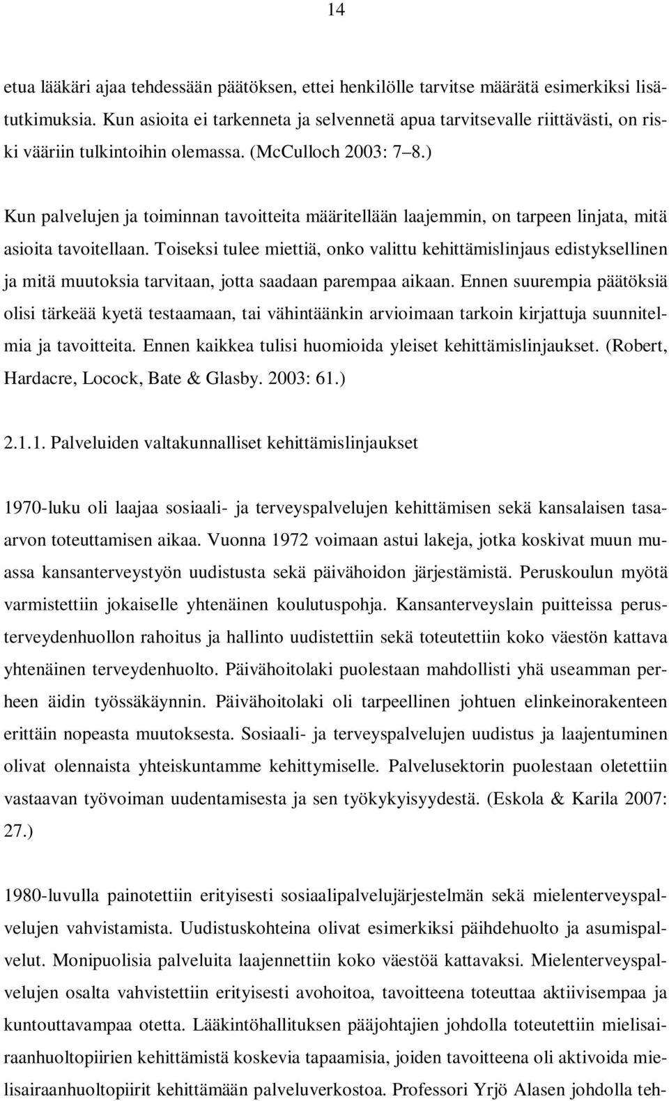 ) Kun palvelujen ja toiminnan tavoitteita määritellään laajemmin, on tarpeen linjata, mitä asioita tavoitellaan.