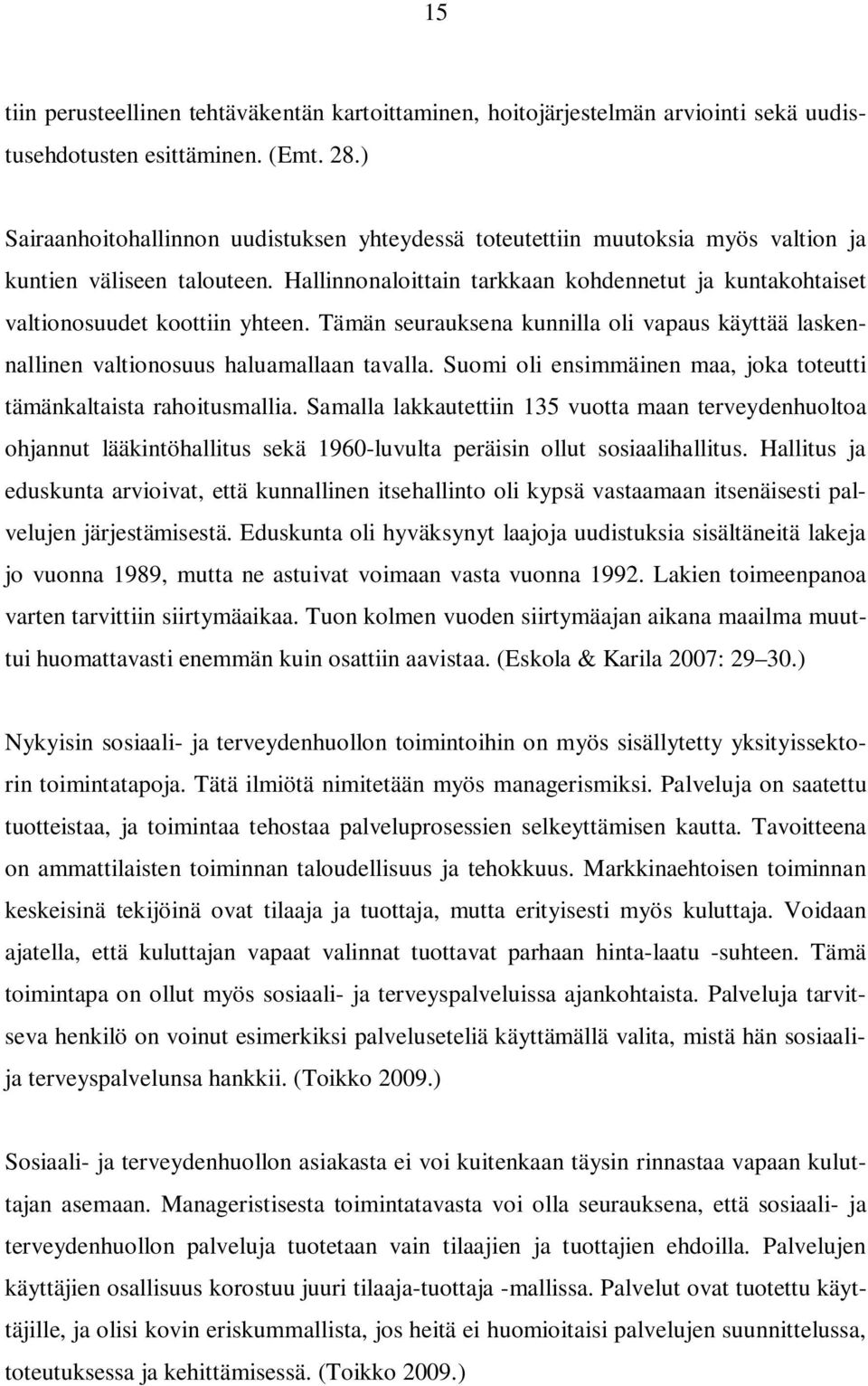 Hallinnonaloittain tarkkaan kohdennetut ja kuntakohtaiset valtionosuudet koottiin yhteen. Tämän seurauksena kunnilla oli vapaus käyttää laskennallinen valtionosuus haluamallaan tavalla.