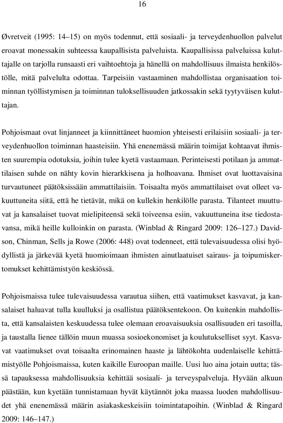 Tarpeisiin vastaaminen mahdollistaa organisaation toiminnan työllistymisen ja toiminnan tuloksellisuuden jatkossakin sekä tyytyväisen kuluttajan.