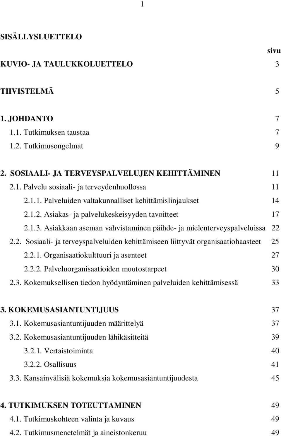 2.1. Organisaatiokulttuuri ja asenteet 27 2.2.2. Palveluorganisaatioiden muutostarpeet 30 2.3. Kokemuksellisen tiedon hyödyntäminen palveluiden kehittämisessä 33 3. KOKEMUSASIANTUNTIJUUS 37 3.1. Kokemusasiantuntijuuden määrittelyä 37 3.