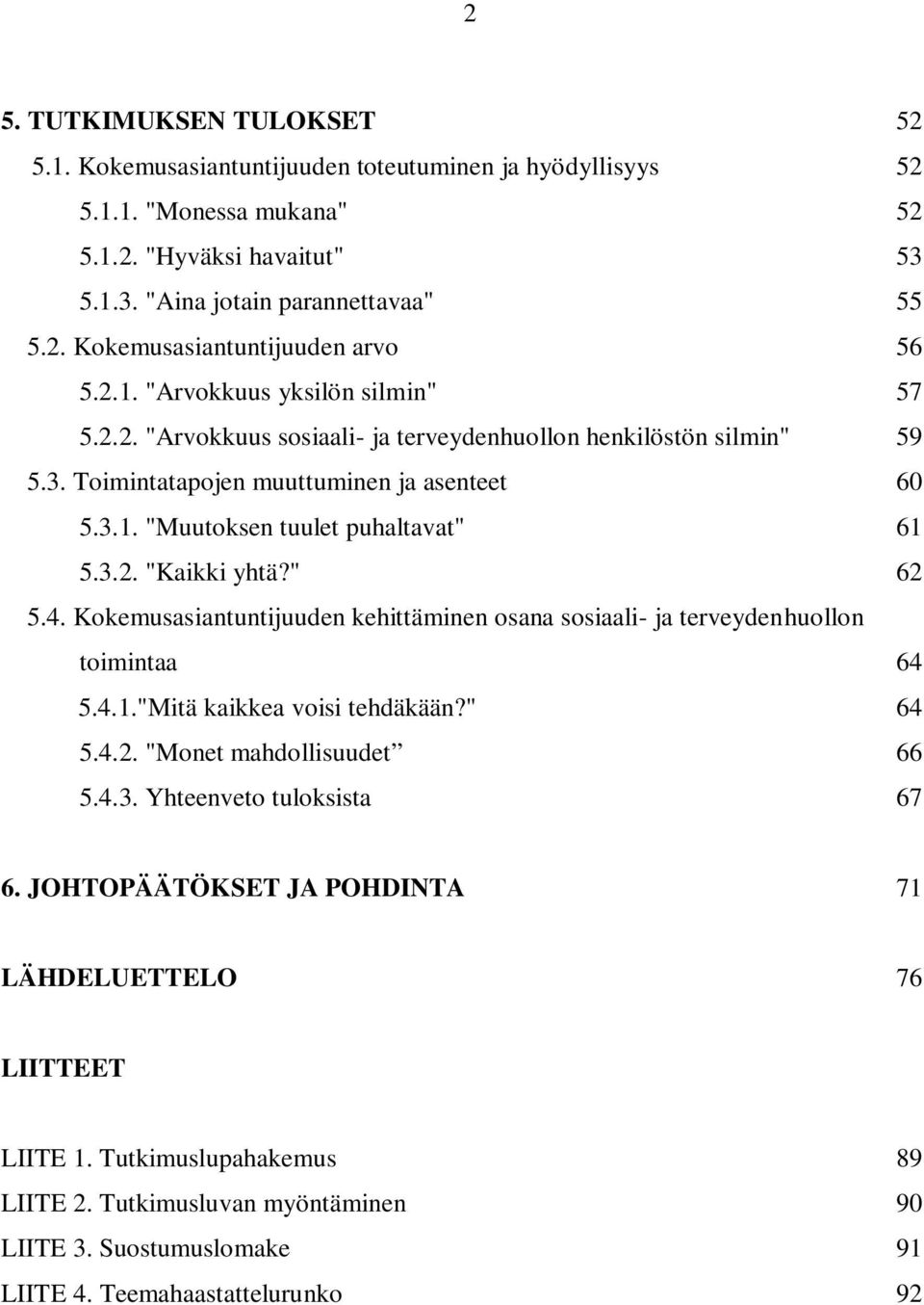 " 62 5.4. Kokemusasiantuntijuuden kehittäminen osana sosiaali- ja terveyden huollon toimintaa 64 5.4.1."Mitä kaikkea voisi tehdäkään?" 64 5.4.2. "Monet mahdollisuudet 66 5.4.3.