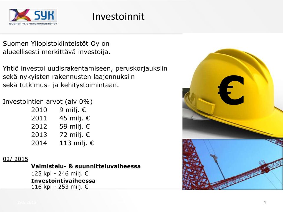 kehitystoimintaan. Investointien arvot (alv 0%) 2010 9 milj. 2011 45 milj. 2012 59 milj. 2013 72 milj. 2014 113 milj.