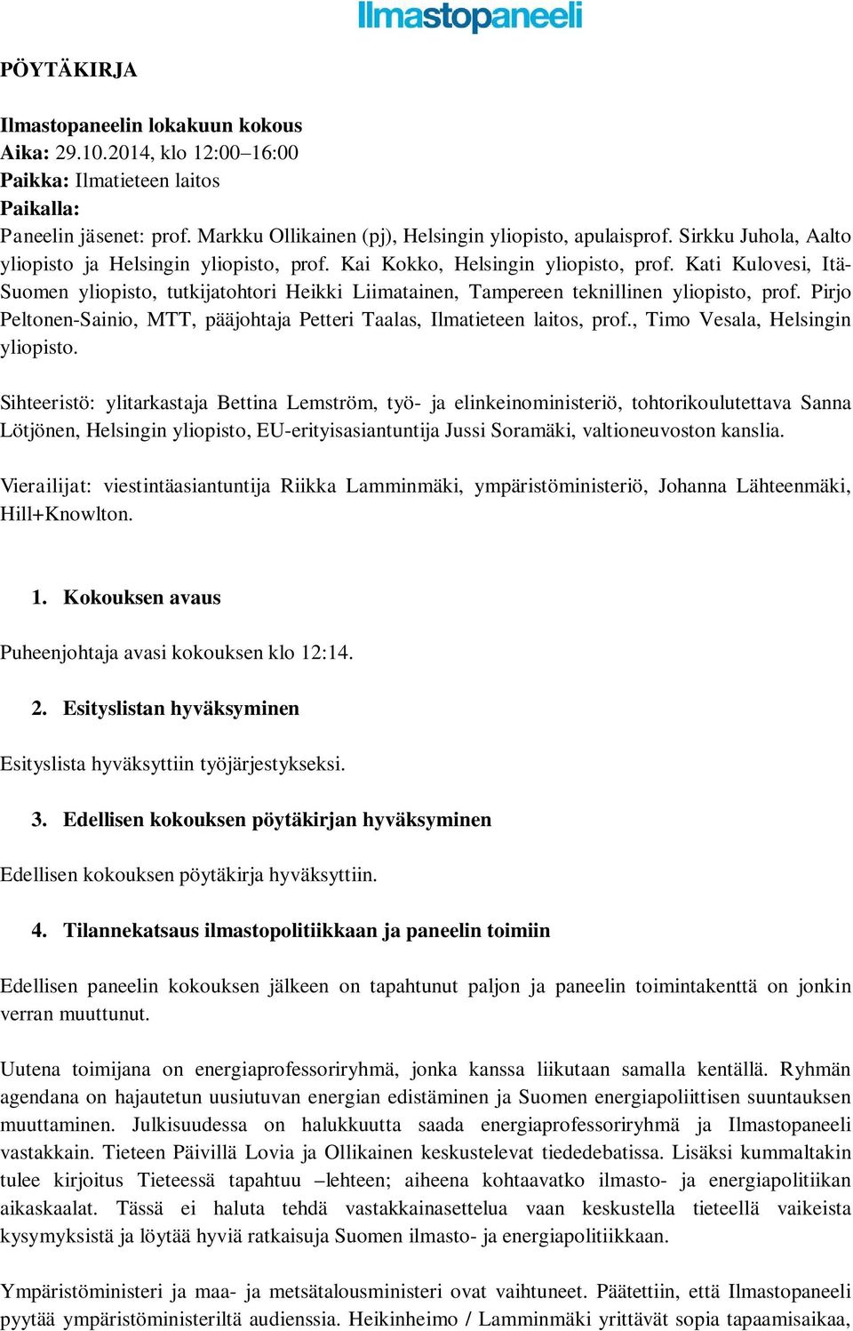 Kati Kulovesi, Itä- Suomen yliopisto, tutkijatohtori Heikki Liimatainen, Tampereen teknillinen yliopisto, prof. Pirjo Peltonen-Sainio, MTT, pääjohtaja Petteri Taalas, Ilmatieteen laitos, prof.