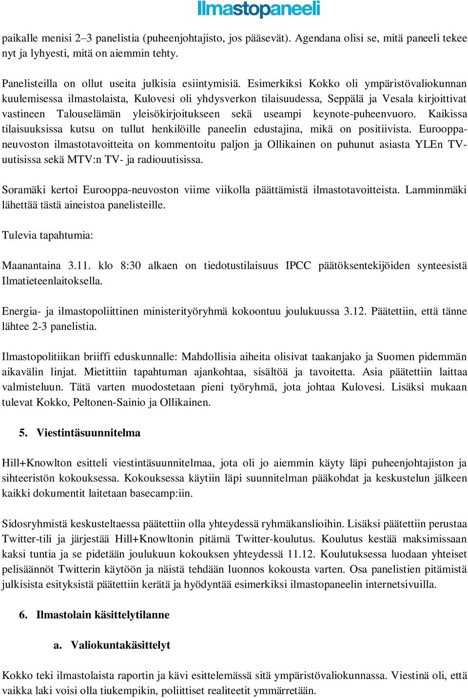 keynote-puheenvuoro. Kaikissa tilaisuuksissa kutsu on tullut henkilöille paneelin edustajina, mikä on positiivista.