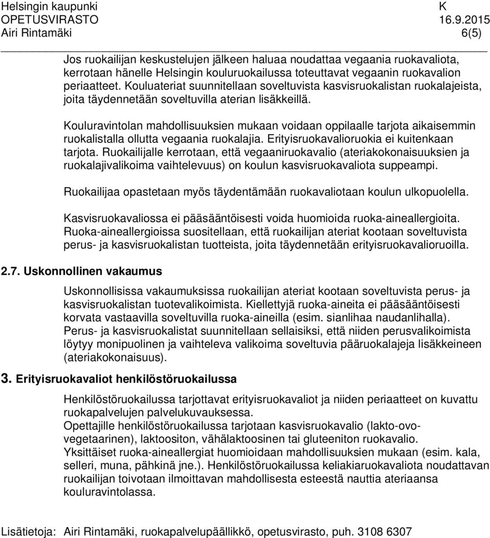 ouluravintolan mahdollisuuksien mukaan voidaan oppilaalle tarjota aikaisemmin ruokalistalla ollutta vegaania ruokalajia. Erityisruokavalioruokia ei kuitenkaan tarjota.