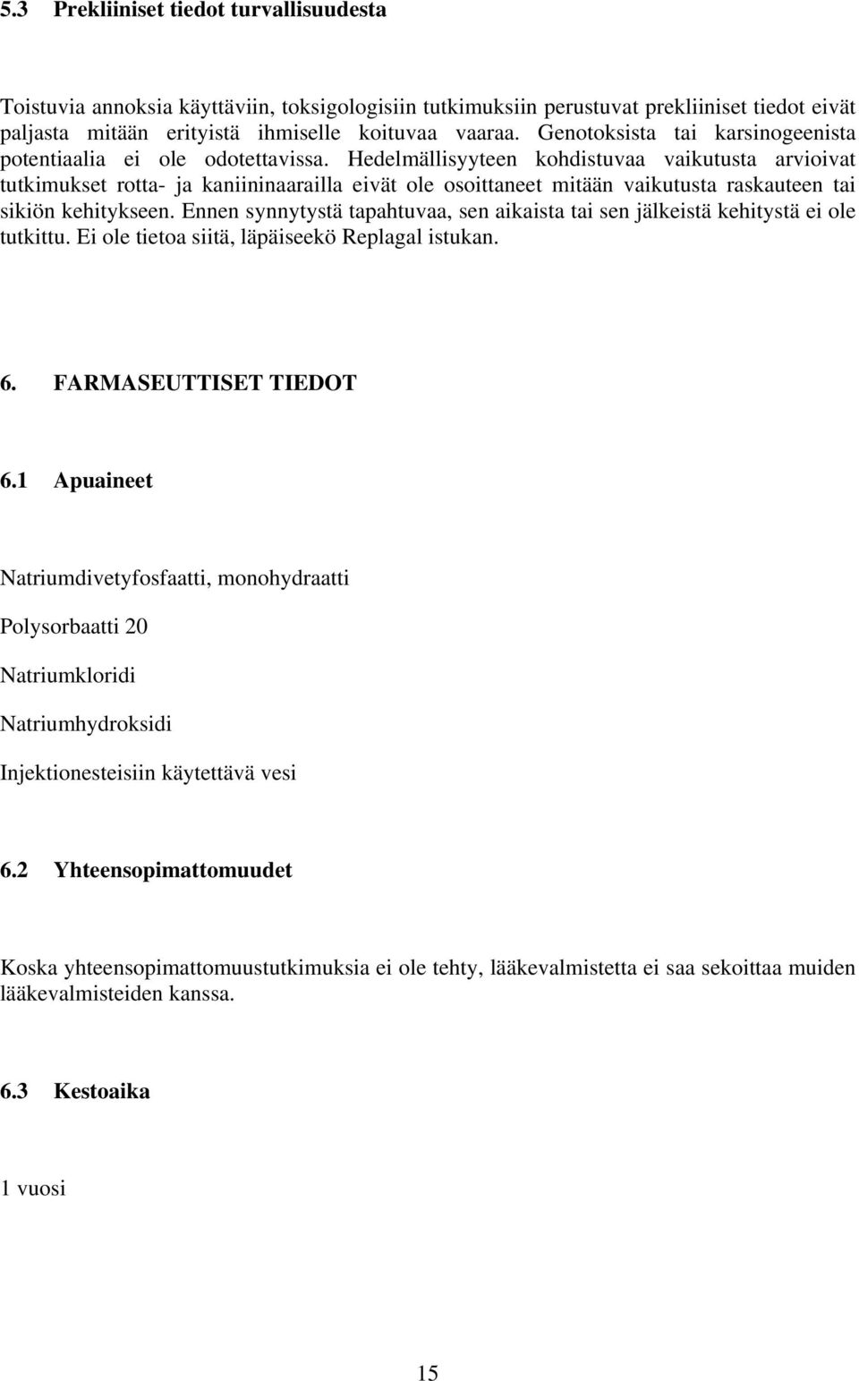 Hedelmällisyyteen kohdistuvaa vaikutusta arvioivat tutkimukset rotta- ja kaniininaarailla eivät ole osoittaneet mitään vaikutusta raskauteen tai sikiön kehitykseen.