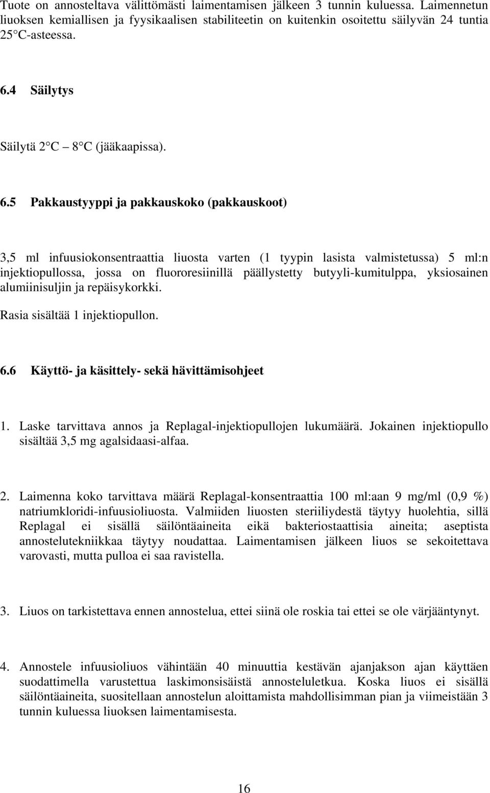 5 Pakkaustyyppi ja pakkauskoko (pakkauskoot) 3,5 ml infuusiokonsentraattia liuosta varten (1 tyypin lasista valmistetussa) 5 ml:n injektiopullossa, jossa on fluororesiinillä päällystetty