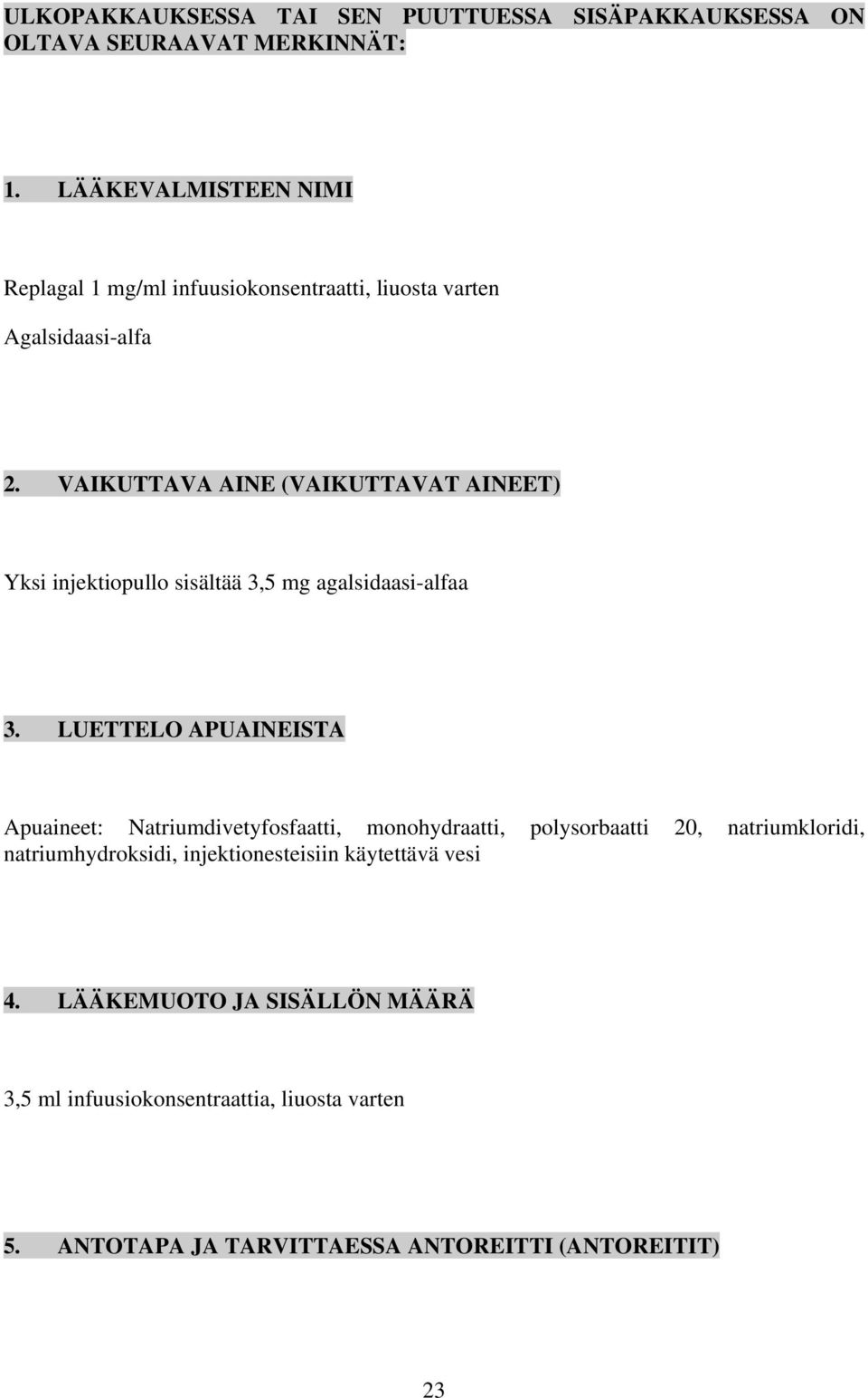 VAIKUTTAVA AINE (VAIKUTTAVAT AINEET) Yksi injektiopullo sisältää 3,5 mg agalsidaasi-alfaa 3.