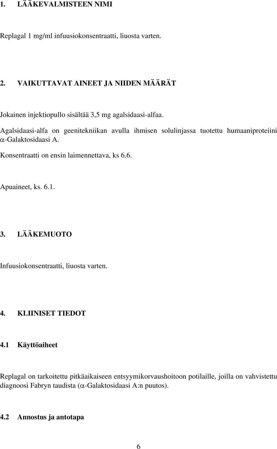 Agalsidaasi-alfa on geenitekniikan avulla ihmisen solulinjassa tuotettu humaaniproteiini α-galaktosidaasi A. Konsentraatti on ensin laimennettava, ks 6.