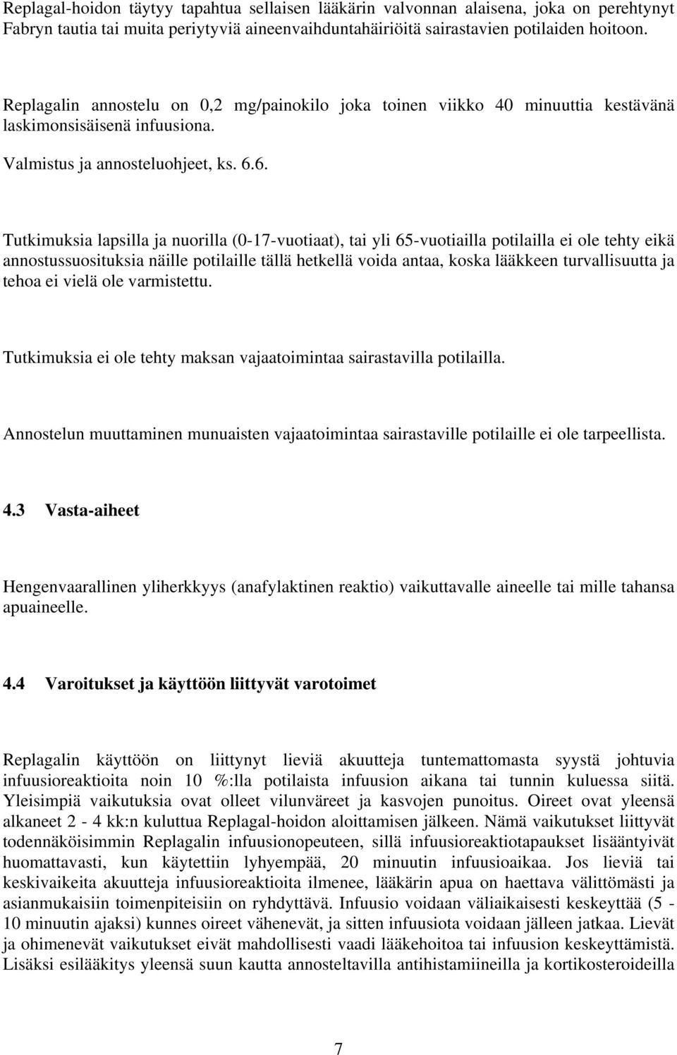 6. Tutkimuksia lapsilla ja nuorilla (0-17-vuotiaat), tai yli 65-vuotiailla potilailla ei ole tehty eikä annostussuosituksia näille potilaille tällä hetkellä voida antaa, koska lääkkeen turvallisuutta