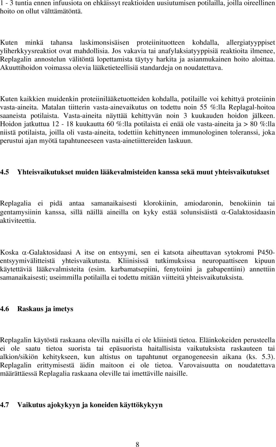 Jos vakavia tai anafylaksiatyyppisiä reaktioita ilmenee, Replagalin annostelun välitöntä lopettamista täytyy harkita ja asianmukainen hoito aloittaa.