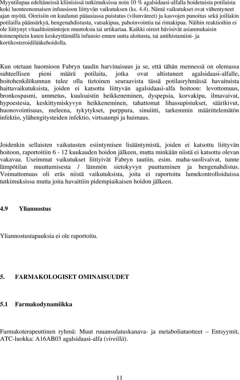 Oireisiin on kuulunut pääasiassa puistatus (vilunväreet) ja kasvojen punoitus sekä joillakin potilailla päänsärkyä, hengenahdistusta, vatsakipua, pahoinvointia tai rintakipua.