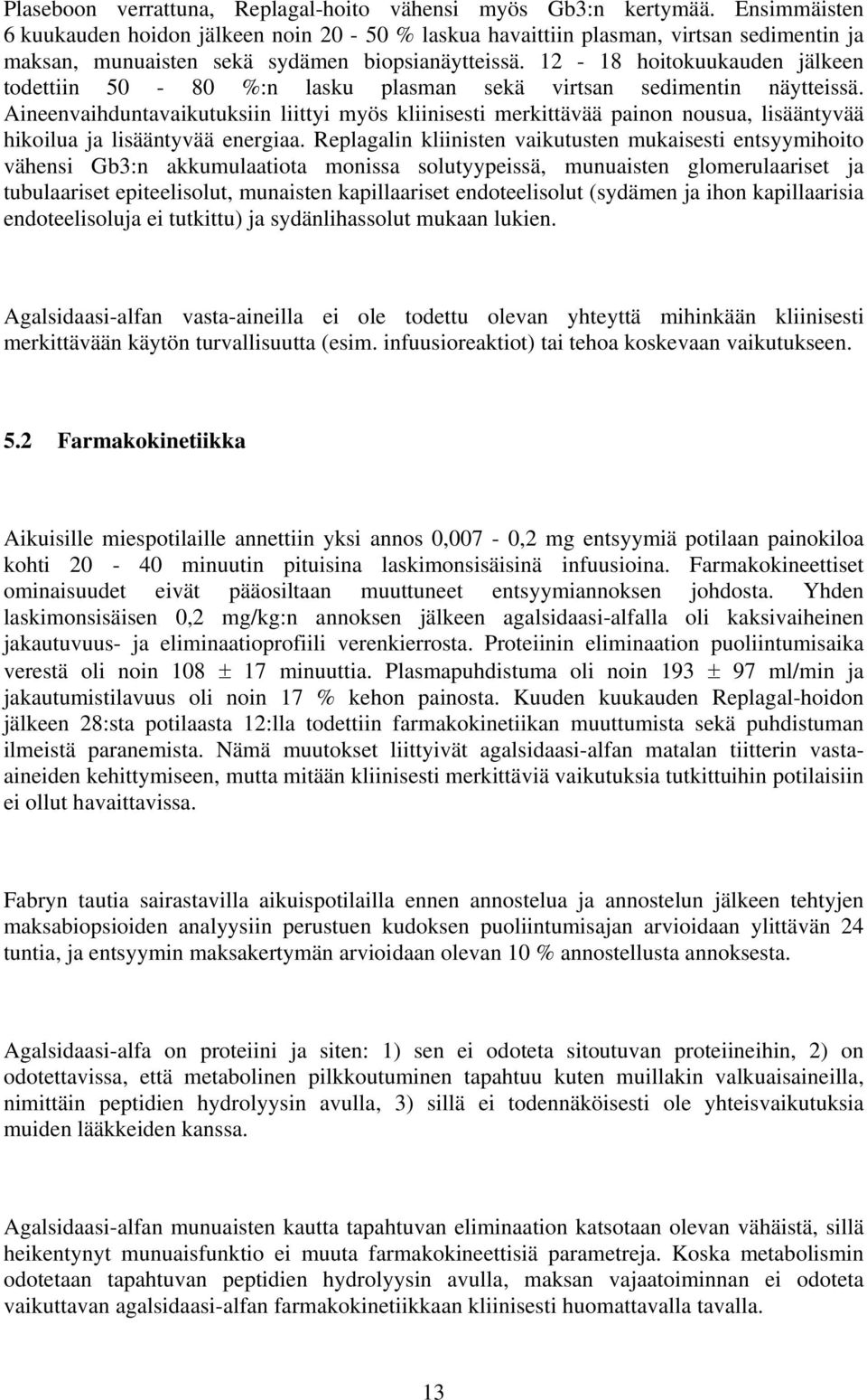 12-18 hoitokuukauden jälkeen todettiin 50-80 %:n lasku plasman sekä virtsan sedimentin näytteissä.