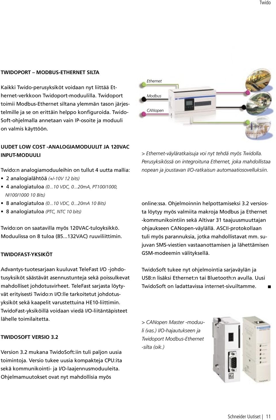 Ethernet Modbus CANopen UUDET LOW COST -ANALOGIAMODUULIT JA 120VAC INPUT-MODUULI Twido:n analogiamoduuleihin on tullut 4 uutta mallia: 2 analogialähtöä (+/-10V 12 bits) 4 analogiatuloa (0...10 VDC, 0.