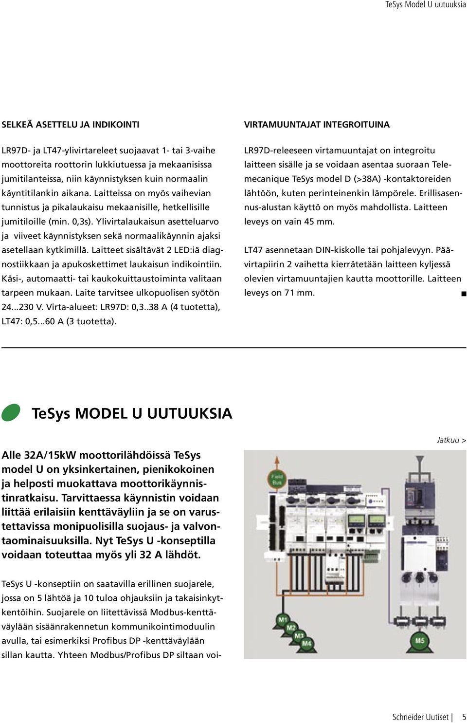 Ylivirtalaukaisun asetteluarvo ja viiveet käynnistyksen sekä normaalikäynnin ajaksi asetellaan kytkimillä. Laitteet sisältävät 2 LED:iä diagnostiikkaan ja apukoskettimet laukaisun indikointiin.