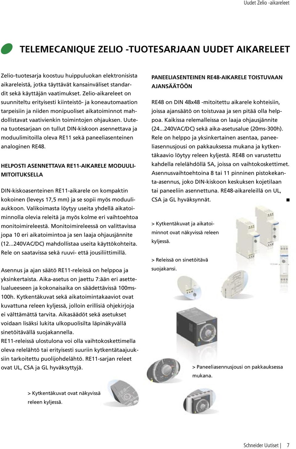 Uutena tuotesarjaan on tullut DIN-kiskoon asennettava ja moduulimitoilla oleva RE11 sekä paneeliasenteinen analoginen RE48.