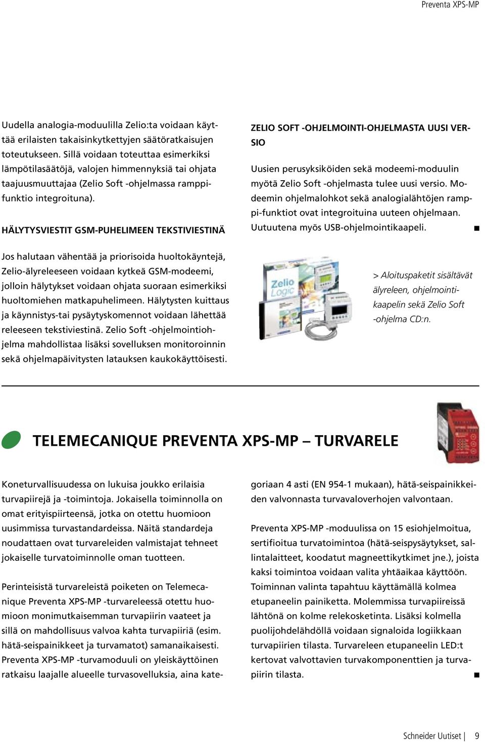 HÄLYTYSVIESTIT GSM-PUHELIMEEN TEKSTIVIESTINÄ ZELIO SOFT -OHJELMOINTI-OHJELMASTA UUSI VER- SIO Uusien perusyksiköiden sekä modeemi-moduulin myötä Zelio Soft -ohjelmasta tulee uusi versio.