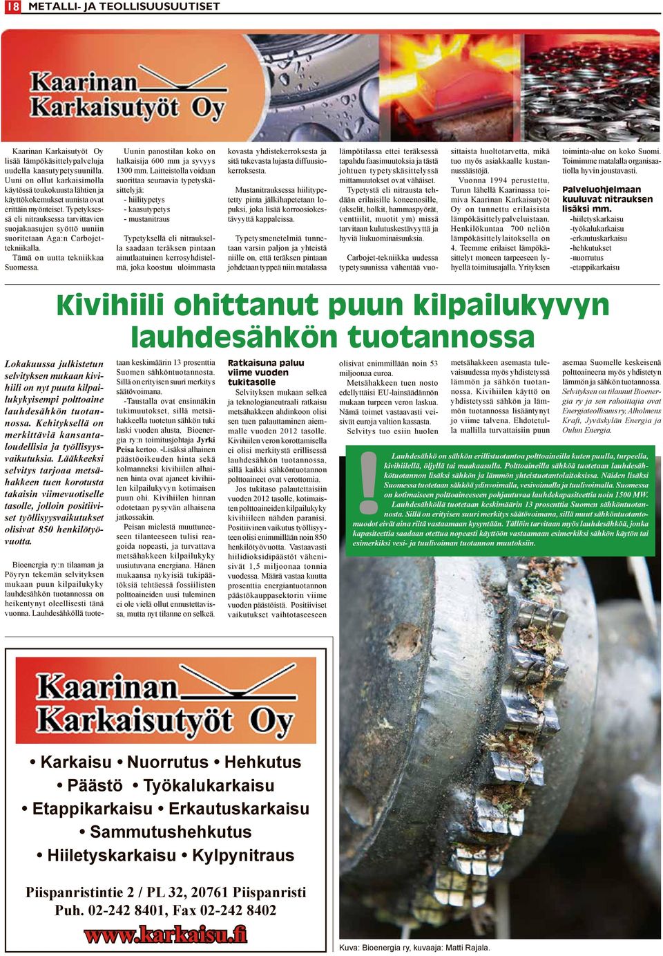 Typetyksessä eli nitrauksessa tarvittavien suojakaasujen syöttö uuniin suoritetaan Aga:n Carbojettekniikalla. Tämä on uutta tekniikkaa Suomessa.
