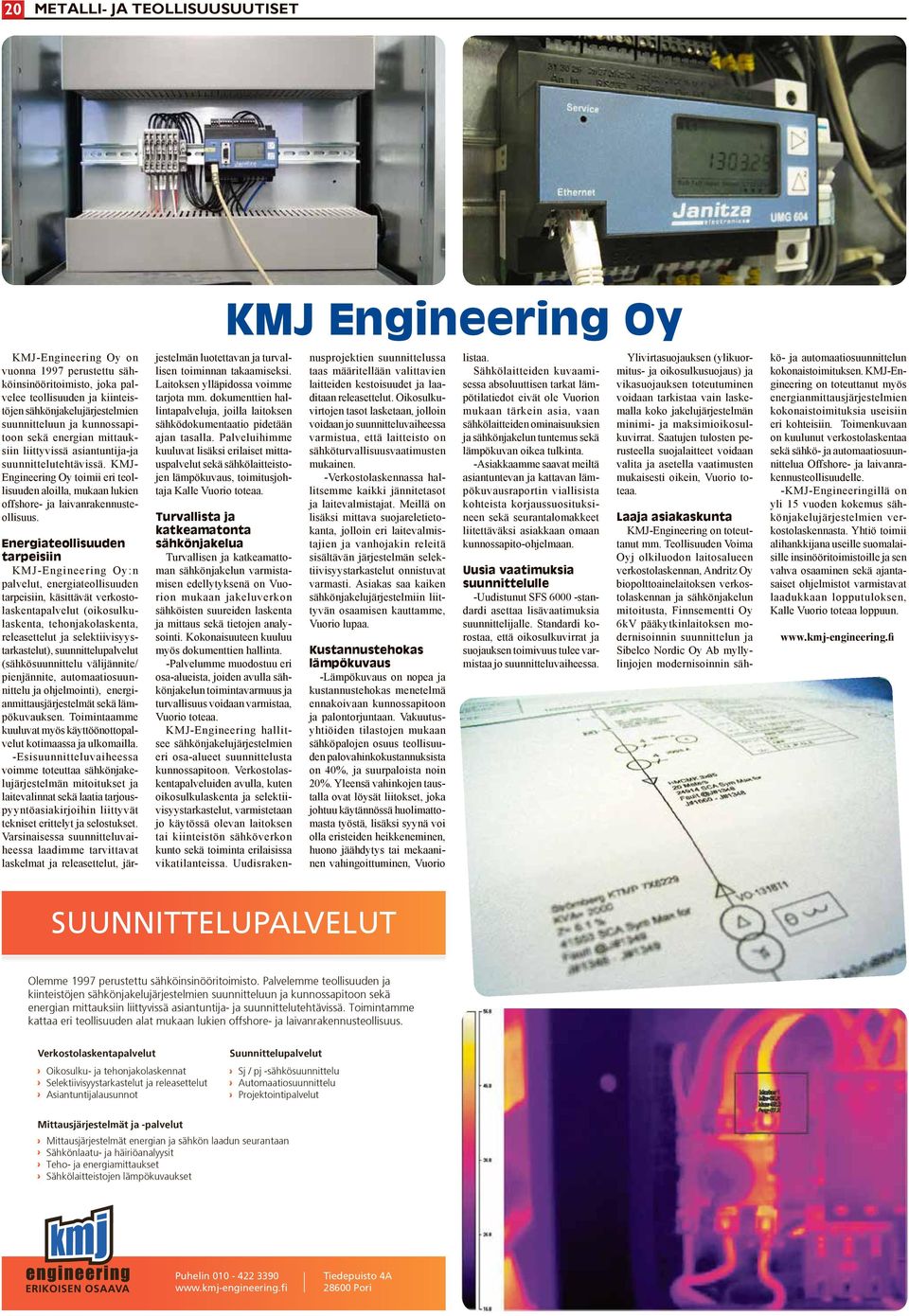 Energiateollisuuden tarpeisiin KMJ-Engineering Oy:n palvelut, energiateollisuuden tarpeisiin, käsittävät verkostolaskentapalvelut (oikosulkulaskenta, tehonjakolaskenta, releasettelut ja