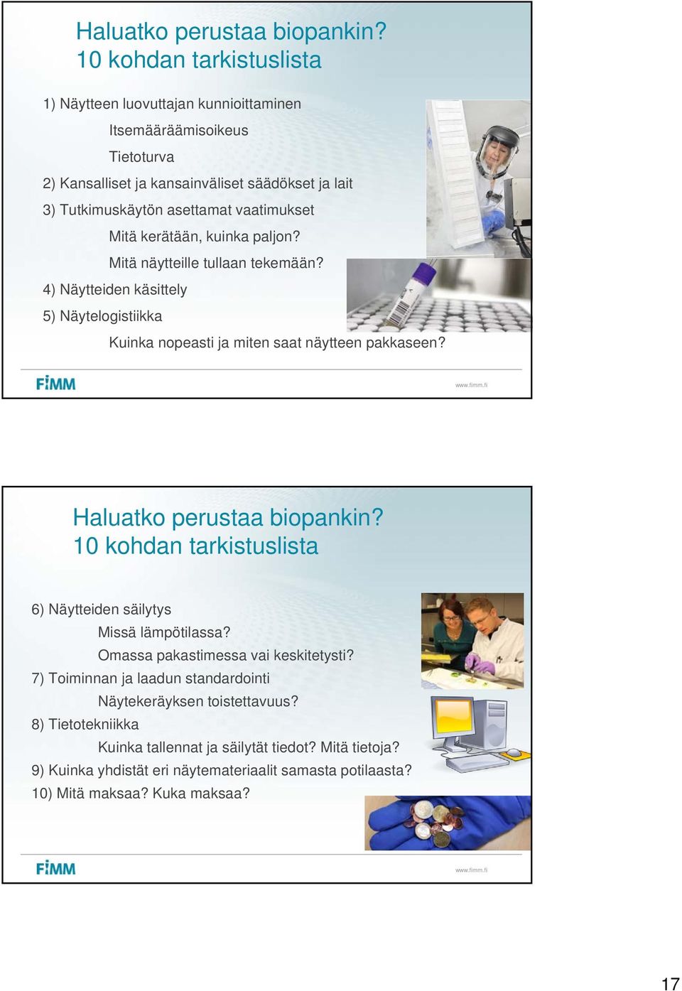 vaatimukset Mitä kerätään, kuinka paljon? Mitä näytteille tullaan tekemään? 4) Näytteiden käsittely 5) Näytelogistiikka Kuinka nopeasti ja miten saat näytteen pakkaseen?