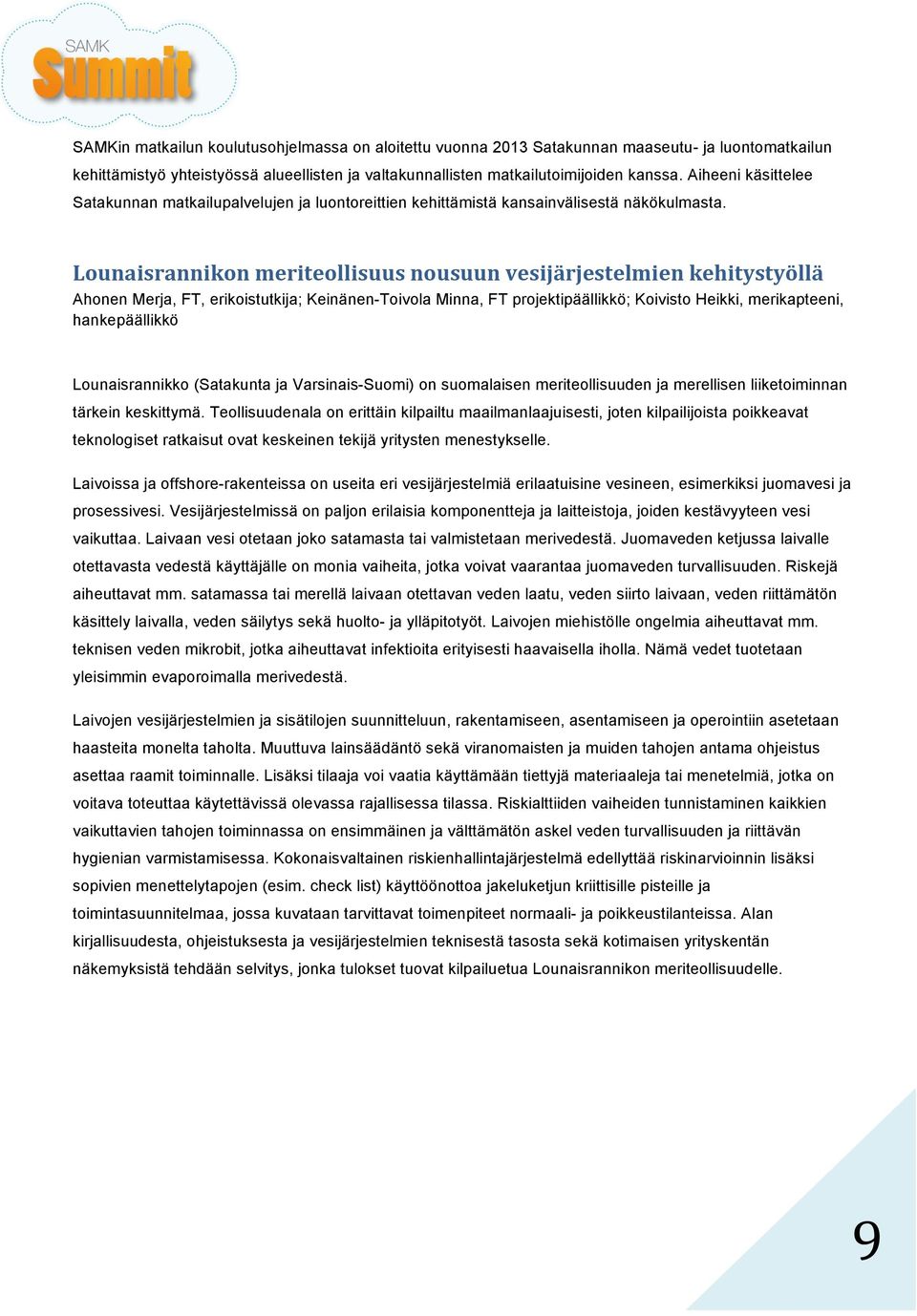 Lounaisrannikon meriteollisuus nousuun vesijärjestelmien kehitystyöllä Ahonen Merja, FT, erikoistutkija; Keinänen-Toivola Minna, FT projektipäällikkö; Koivisto Heikki, merikapteeni, hankepäällikkö