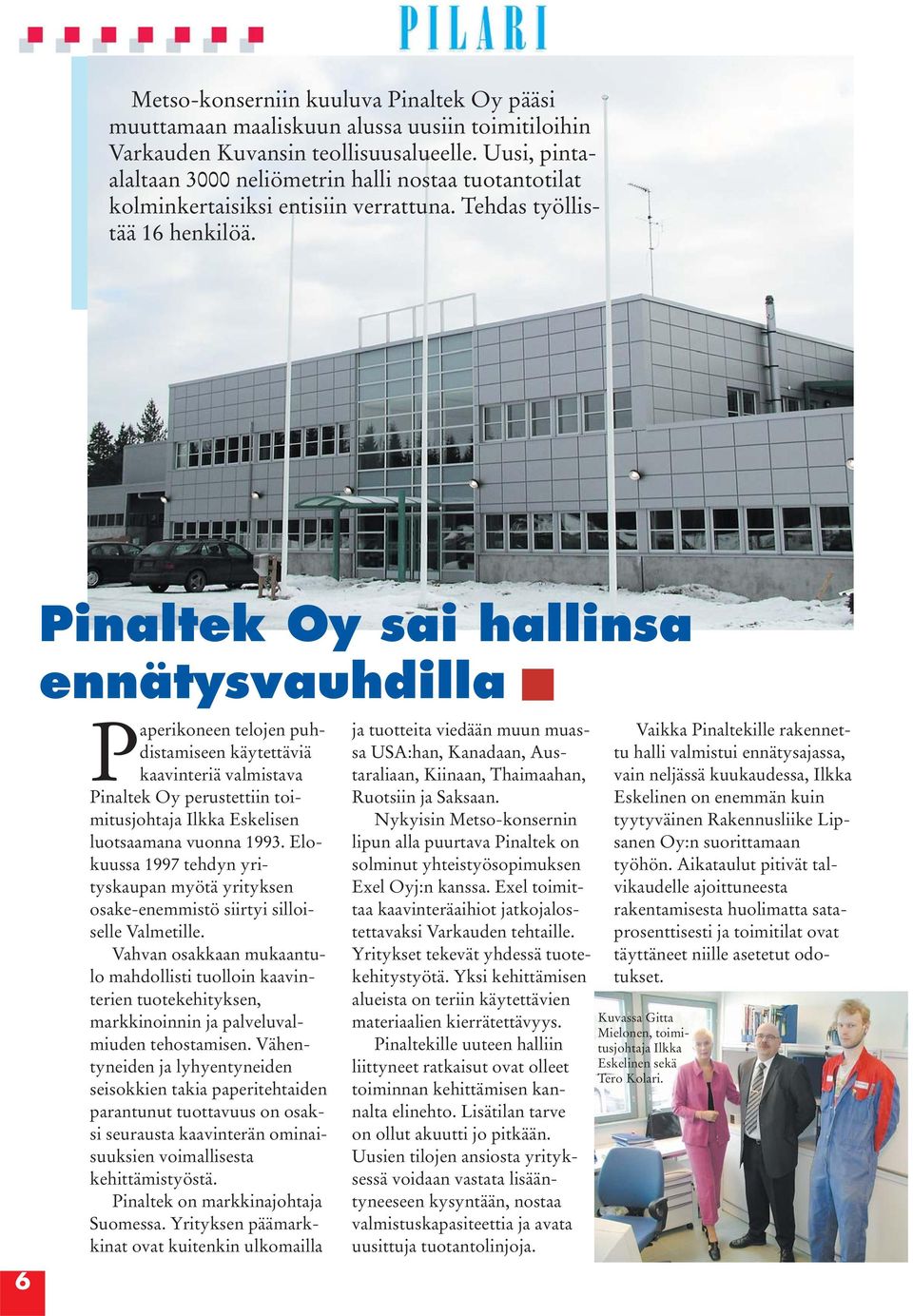 6 Pinaltek Oy sai hallinsa ennätysvauhdilla Paperikoneen telojen puhdistamiseen käytettäviä kaavinteriä valmistava Pinaltek Oy perustettiin toimitusjohtaja Ilkka Eskelisen luotsaamana vuonna 1993.