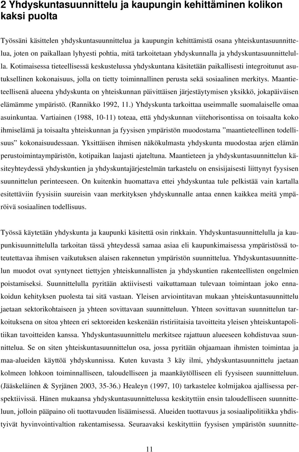 Kotimaisessa tieteellisessä keskustelussa yhdyskuntana käsitetään paikallisesti integroitunut asutuksellinen kokonaisuus, jolla on tietty toiminnallinen perusta sekä sosiaalinen merkitys.