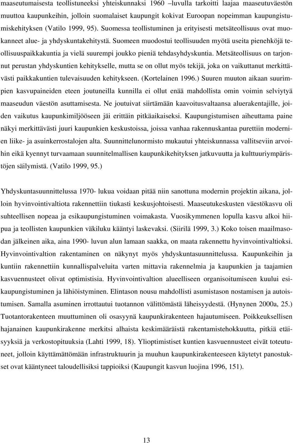 Suomeen muodostui teollisuuden myötä useita pienehköjä teollisuuspaikkakuntia ja vielä suurempi joukko pieniä tehdasyhdyskuntia.