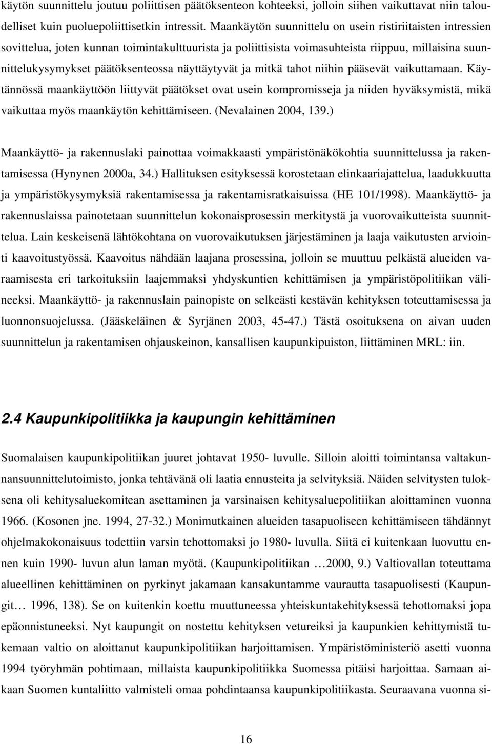 näyttäytyvät ja mitkä tahot niihin pääsevät vaikuttamaan. Käytännössä maankäyttöön liittyvät päätökset ovat usein kompromisseja ja niiden hyväksymistä, mikä vaikuttaa myös maankäytön kehittämiseen.