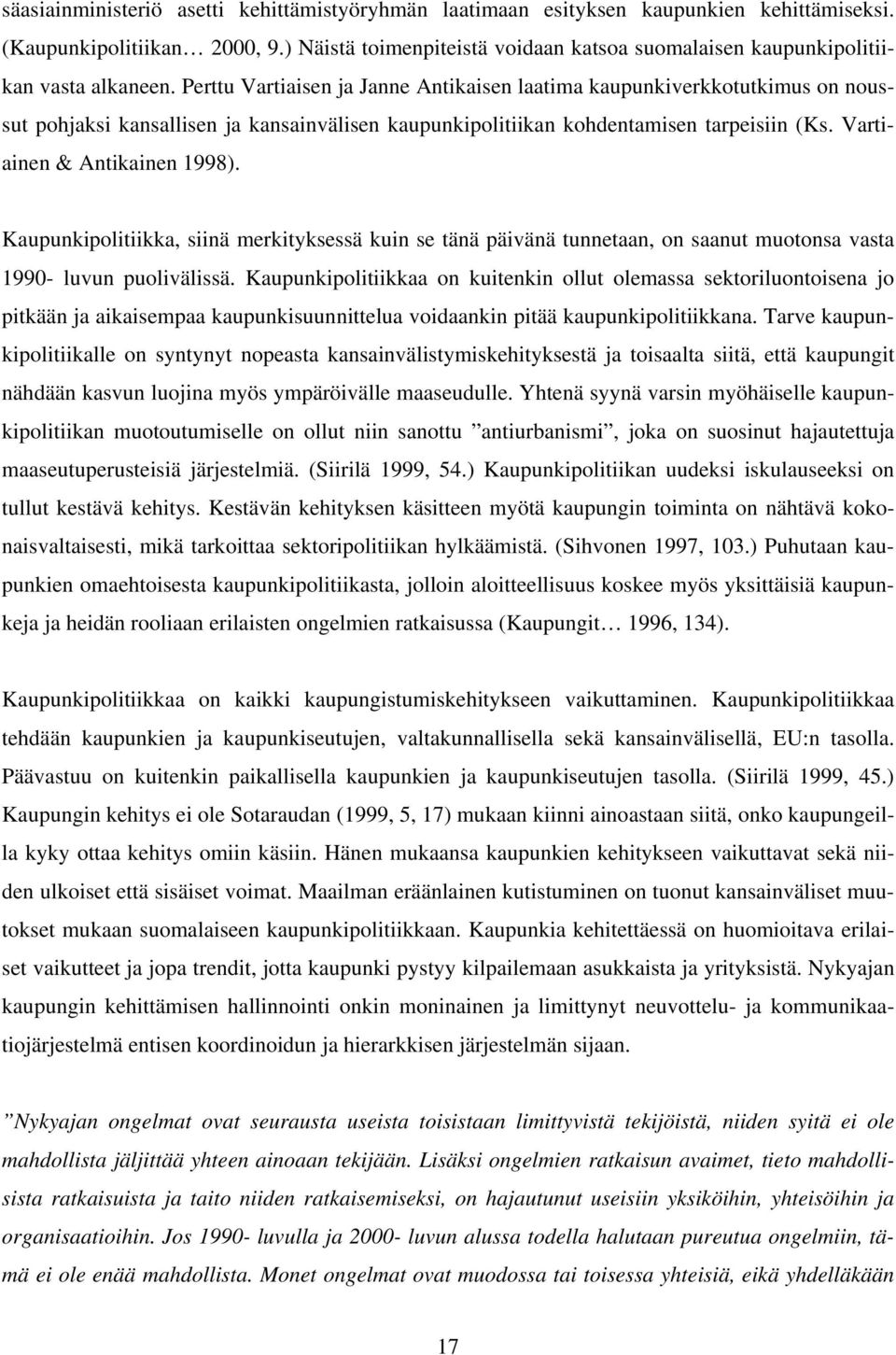 Perttu Vartiaisen ja Janne Antikaisen laatima kaupunkiverkkotutkimus on noussut pohjaksi kansallisen ja kansainvälisen kaupunkipolitiikan kohdentamisen tarpeisiin (Ks. Vartiainen & Antikainen 1998).