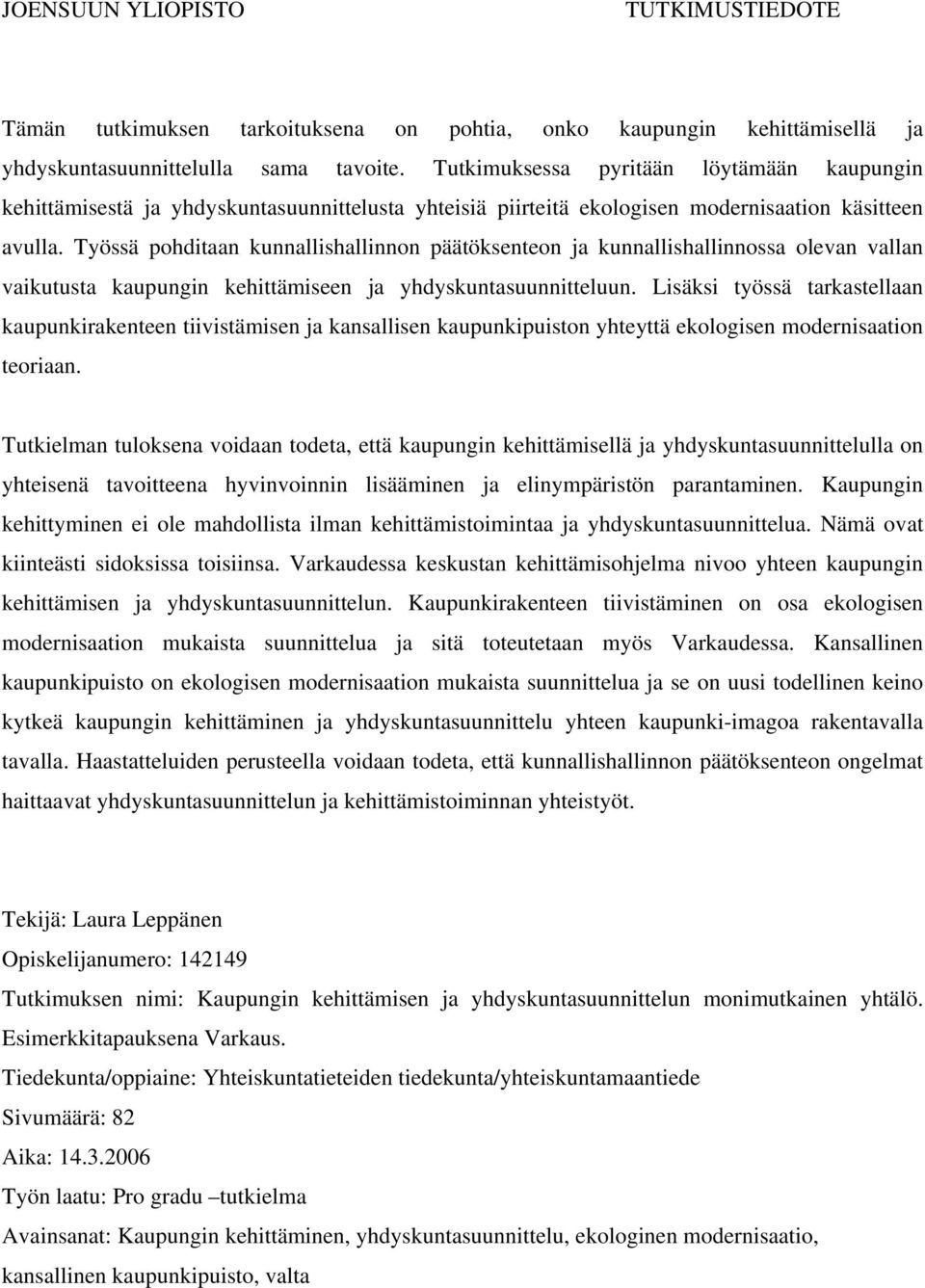 Työssä pohditaan kunnallishallinnon päätöksenteon ja kunnallishallinnossa olevan vallan vaikutusta kaupungin kehittämiseen ja yhdyskuntasuunnitteluun.