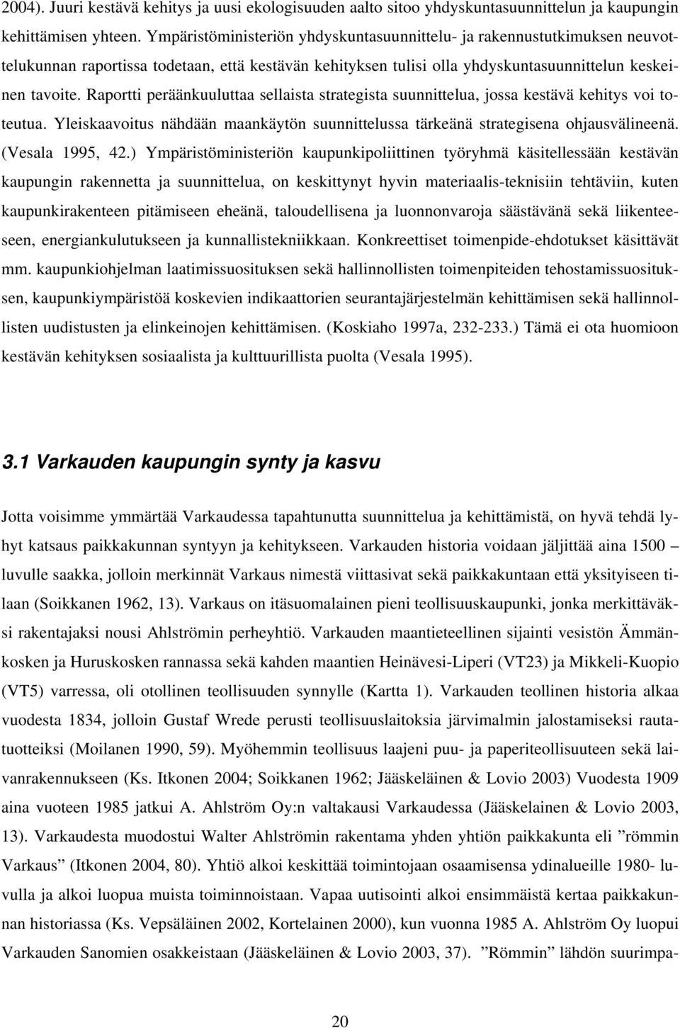 Raportti peräänkuuluttaa sellaista strategista suunnittelua, jossa kestävä kehitys voi toteutua. Yleiskaavoitus nähdään maankäytön suunnittelussa tärkeänä strategisena ohjausvälineenä.