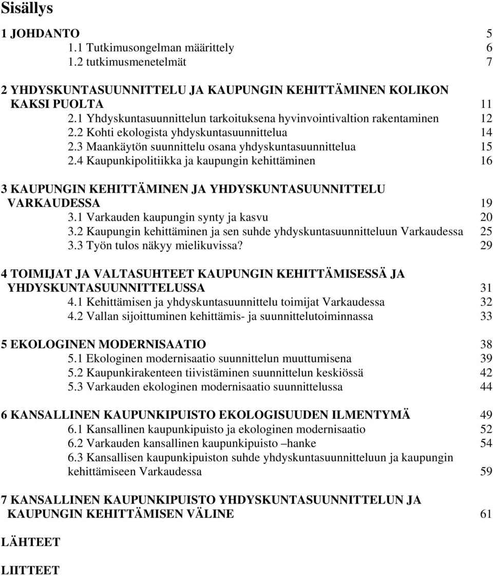 4 Kaupunkipolitiikka ja kaupungin kehittäminen 16 3 KAUPUNGIN KEHITTÄMINEN JA YHDYSKUNTASUUNNITTELU VARKAUDESSA 19 3.1 Varkauden kaupungin synty ja kasvu 20 3.