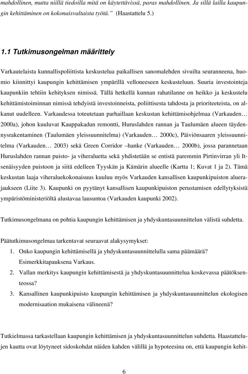 keskusteluun. Suuria investointeja kaupunkiin tehtiin kehityksen nimissä.