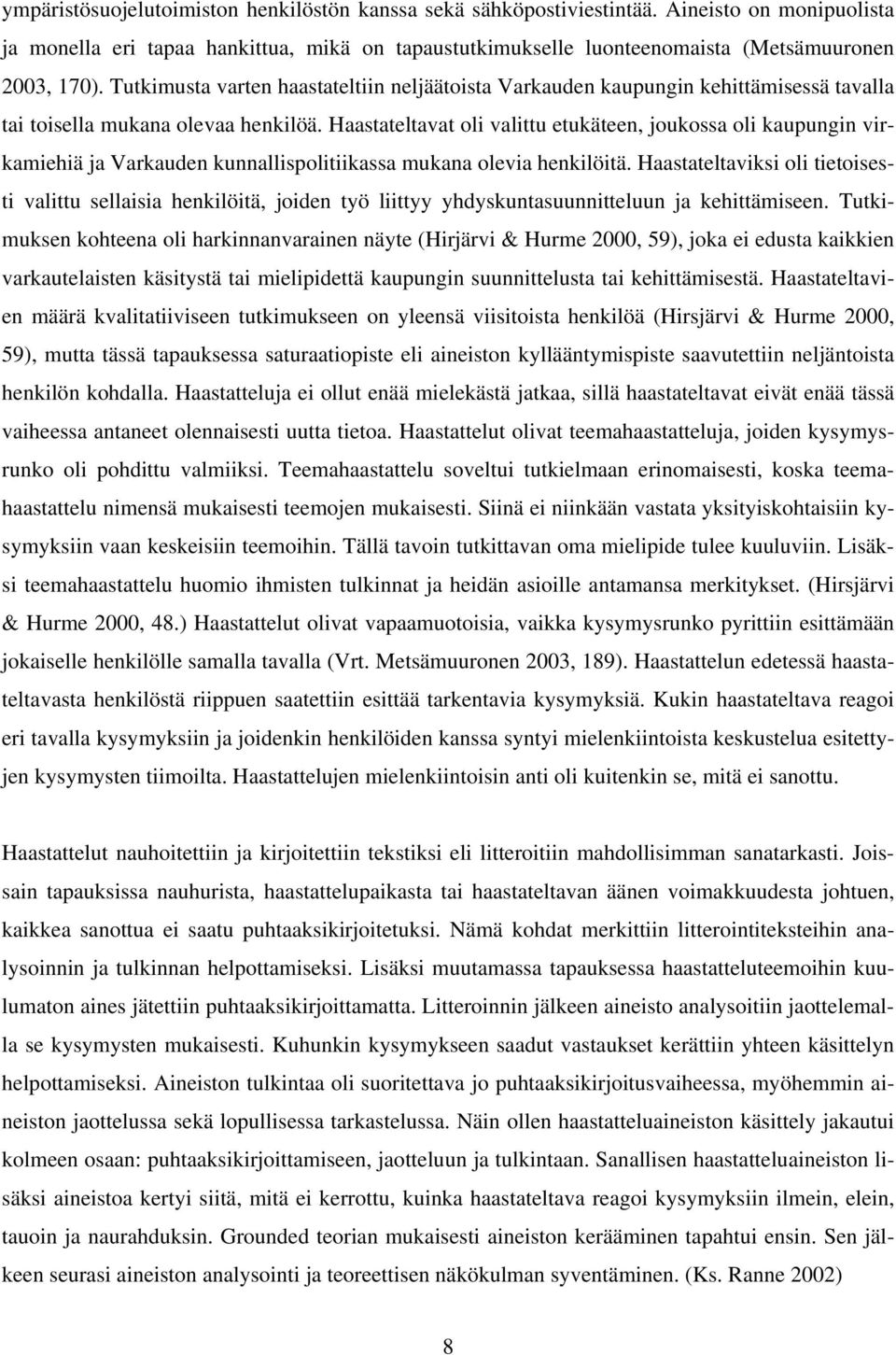 Haastateltavat oli valittu etukäteen, joukossa oli kaupungin virkamiehiä ja Varkauden kunnallispolitiikassa mukana olevia henkilöitä.