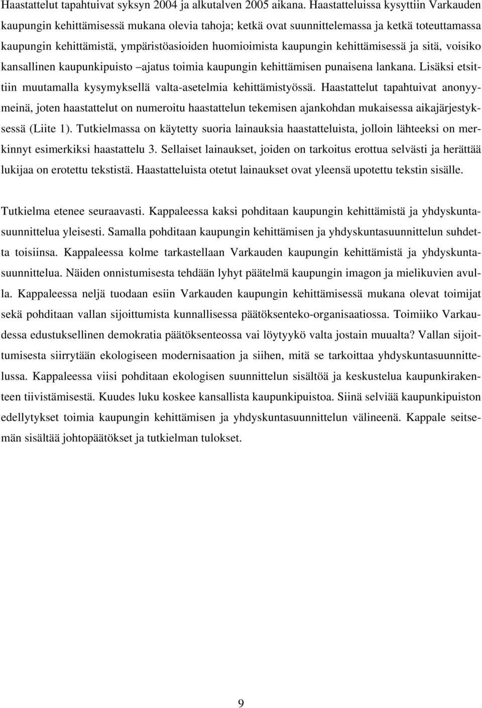 kehittämisessä ja sitä, voisiko kansallinen kaupunkipuisto ajatus toimia kaupungin kehittämisen punaisena lankana. Lisäksi etsittiin muutamalla kysymyksellä valta-asetelmia kehittämistyössä.