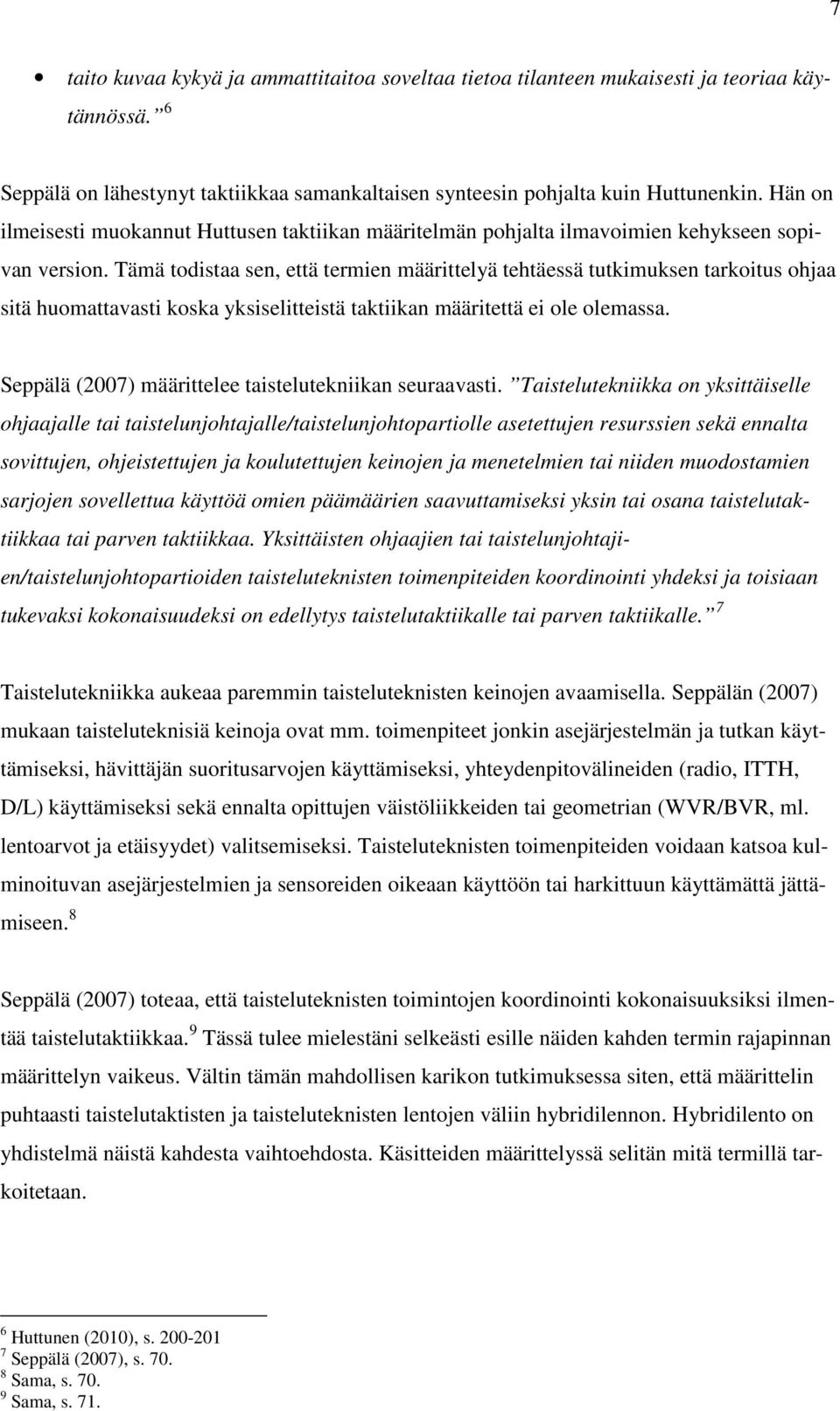 Tämä todistaa sen, että termien määrittelyä tehtäessä tutkimuksen tarkoitus ohjaa sitä huomattavasti koska yksiselitteistä taktiikan määritettä ei ole olemassa.